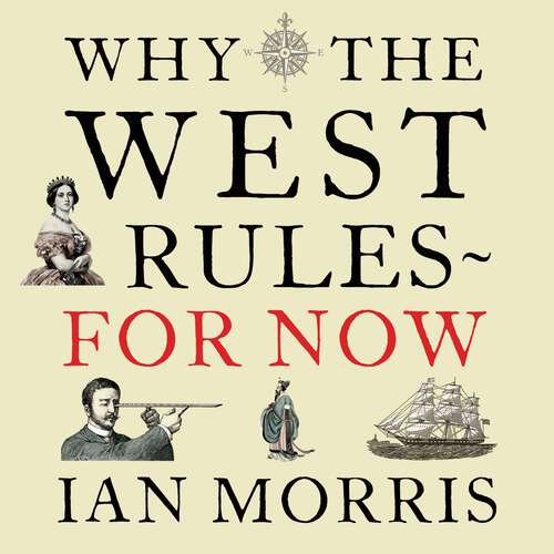 Book cover of Why The West Rules - For Now: The Patterns of History and what they reveal about the Future