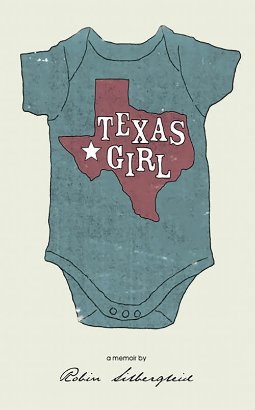 Book cover of Texas Girl ( A memoir by Robin Silbergleid): A Memoir