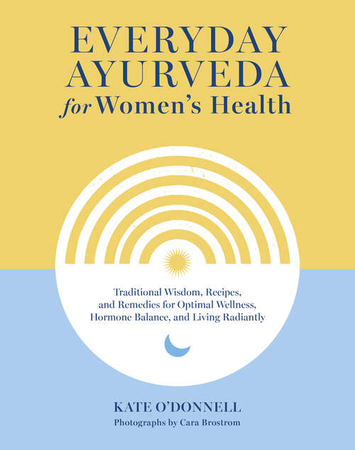 Book cover of Everyday Ayurveda for Women's Health: Traditional Wisdom, Recipes, and Remedies for Optimal Wellness, Hormone Balance, and Living Radiantly