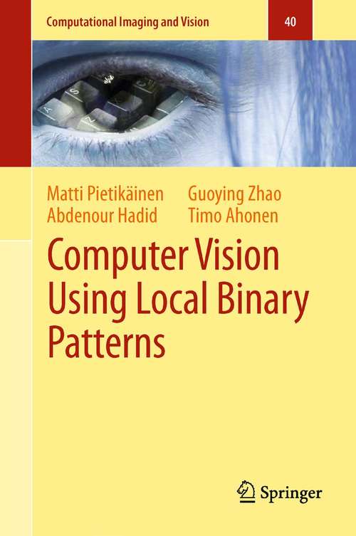 Computer Vision Using Local Binary Patterns: Computer Vision Using Local Binary Patterns (Computational Imaging and Vision #40)
