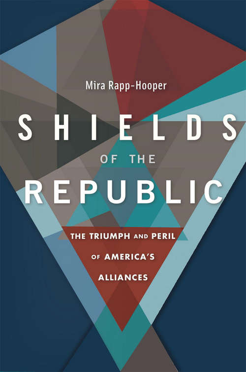Shields of the Republic: The Triumph and Peril of America’s Alliances
