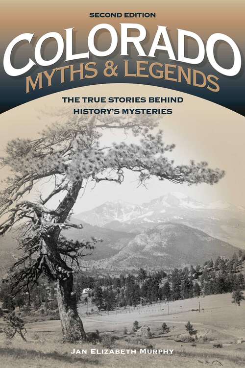 Book cover of Colorado Myths and Legends: The True Stories behind History's Mysteries (2nd Edition) (Legends of the West)