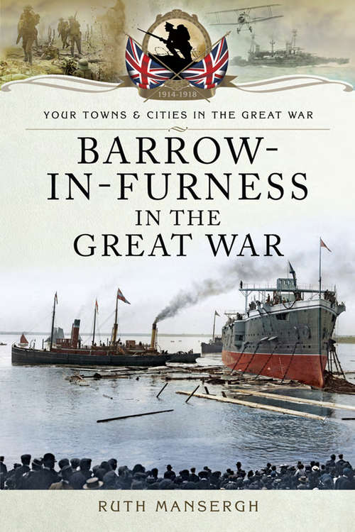 Book cover of Barrow-in-Furness in the Great War (Your Towns And Cities In The Great War)