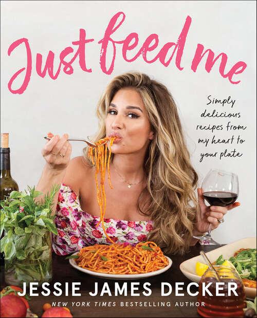 Book cover of Just Feed Me: Simply Delicious Recipes from My Heart to Your Plate