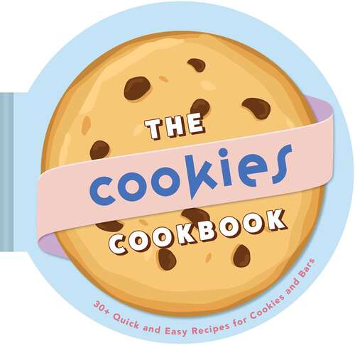 Book cover of The Cookies Cookbook: 30+ Quick and Easy Recipes for Cookies and Bars