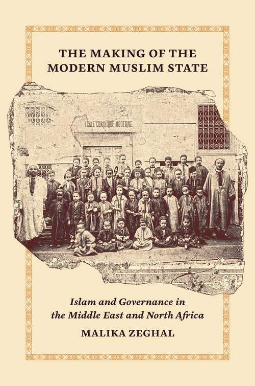 Book cover of The Making of the Modern Muslim State: Islam and Governance in the Middle East and North Africa (Princeton Studies in Muslim Politics #90)