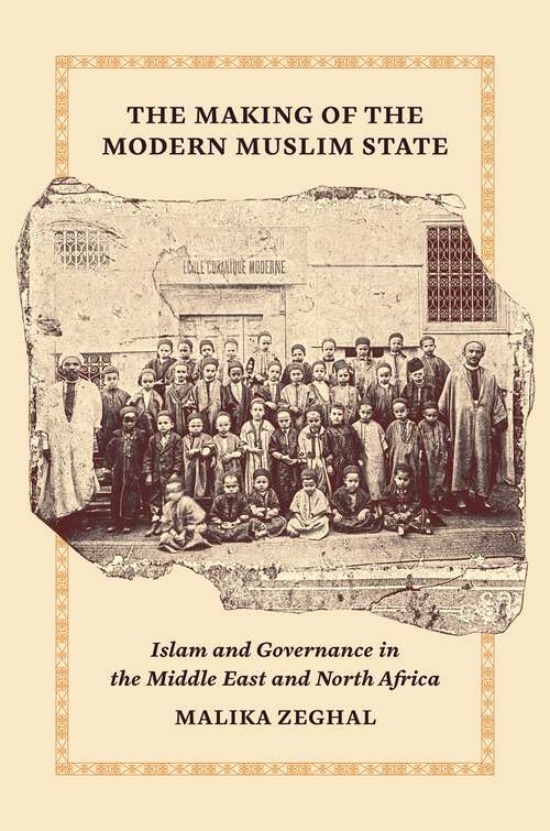 Book cover of The Making of the Modern Muslim State: Islam and Governance in the Middle East and North Africa (Princeton Studies in Muslim Politics #90)