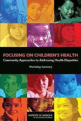 Book cover of Focusing on Children's Health: Community Approaches to Addressing Health Disparities - Workshop Summary