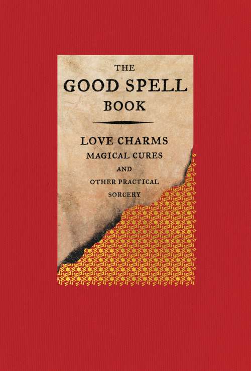 Book cover of The Good Spell Book: Love Charms, Magical Cures, and Other Practical Sorcery