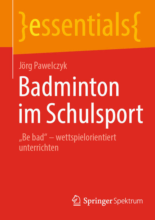 Book cover of Badminton im Schulsport: „Be bad“ – wettspielorientiert unterrichten (essentials)
