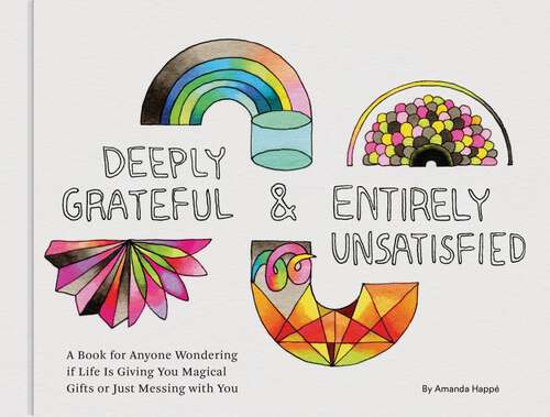 Book cover of Deeply Grateful & Entirely Unsatisfied: A Book for Anyone Wondering if Life Is Giving You Magical Gifts or Just Messing with You