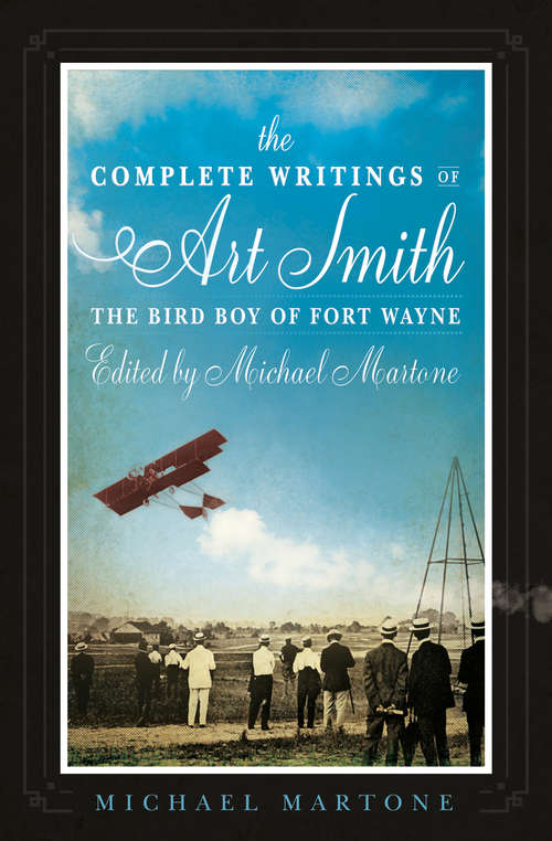Book cover of The Complete Writings of Art Smith, the Bird Boy of Fort Wayne, Edited by Michael Martone (American Reader Series #35)
