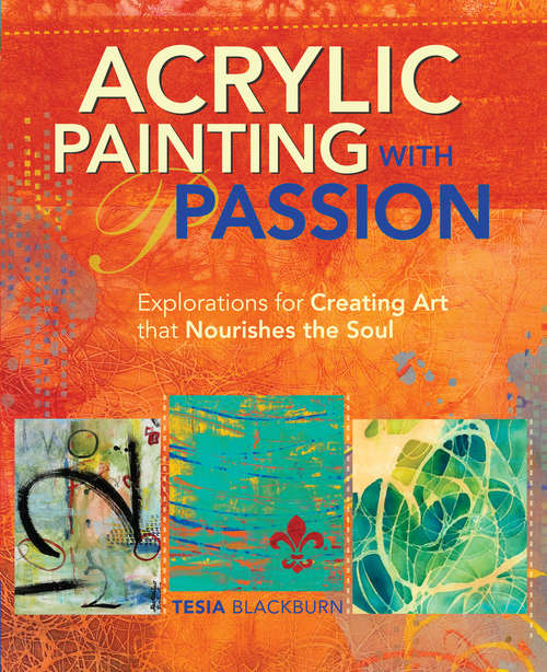 Book cover of Acrylic Painting with Passion: Explorations for Creating Art that Nourishes the Soul