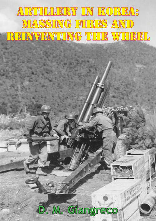 Book cover of Artillery In Korea: Massing Fires And Reinventing The Wheel [Illustrated Edition]