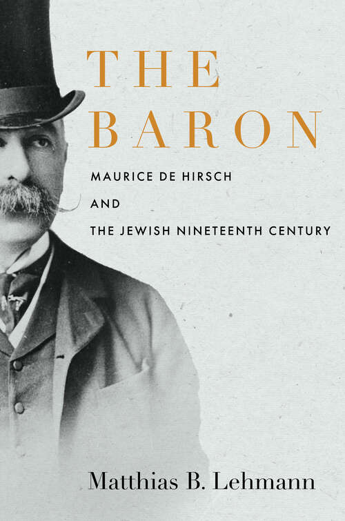 Book cover of The Baron: Maurice de Hirsch and the Jewish Nineteenth Century (Stanford Studies in Jewish History and Culture)