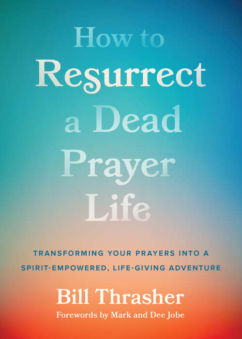 Book cover of How to Resurrect a Dead Prayer Life: Transforming Your Prayers into a Spirit-Empowered, Life-Giving Adventure