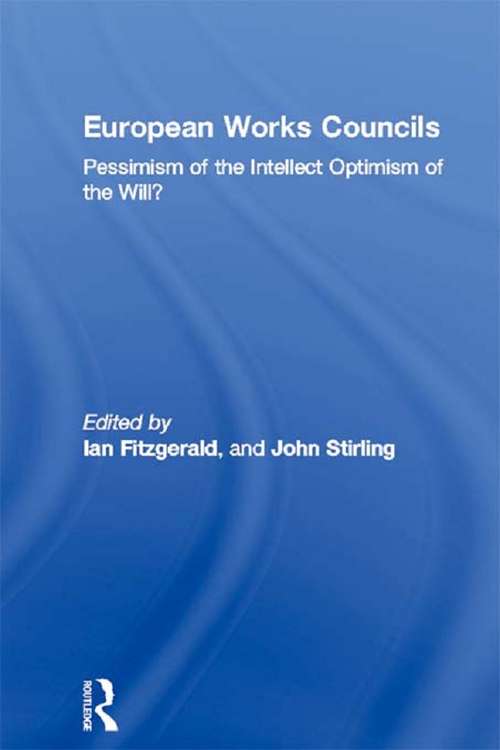 European Works Councils: Pessimism of the Intellect Optimism of the Will? (Routledge Research in Employment Relations #Vol. 11)