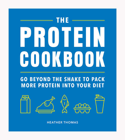 Book cover of The Protein Cookbook: Go Beyond The Shake To Pack More Protein Into Your Diet