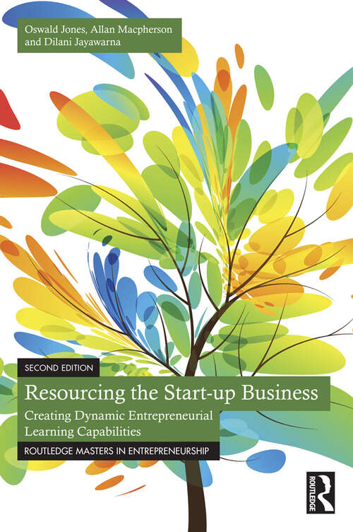 Resourcing the Start-up Business: Creating Dynamic Entrepreneurial Learning Capabilities (Routledge Masters in Entrepreneurship)