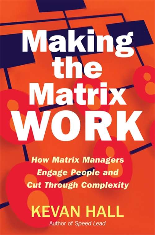 Book cover of Making the Matrix Work: How Matrix Managers Engage People and Cut Through Complexity