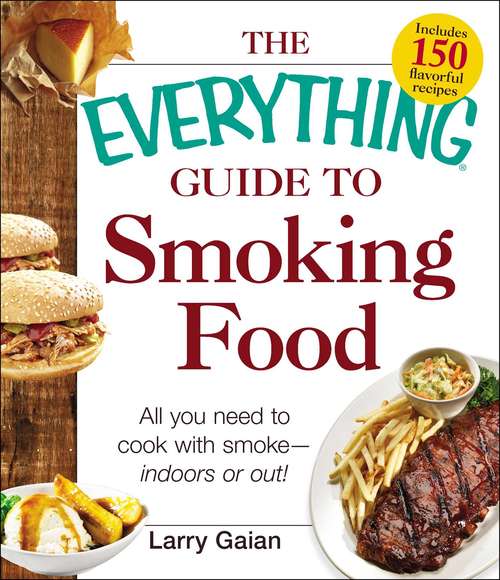 Book cover of The Everything Guide to Smoking Food: All You Need to Cook with Smoke--Indoors or Out!
