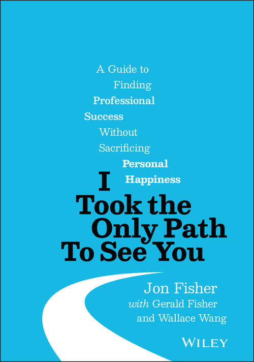 I Took the Only Path To See You: A Guide to Finding Professional Success Without Sacrificing Personal Happiness