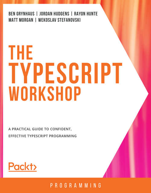 The TypeScript Workshop: A practical guide to confident, effective TypeScript programming