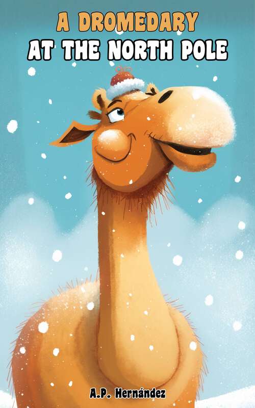 Book cover of A Dromedary at the North Pole: A Tale of Inclusion and Acceptance – Ages 6-7 and up