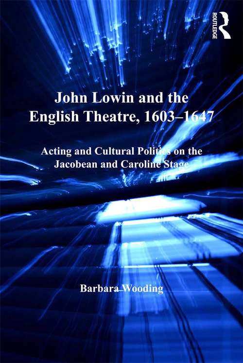 Book cover of John Lowin and the English Theatre, 1603–1647: Acting and Cultural Politics on the Jacobean and Caroline Stage (Studies in Performance and Early Modern Drama)