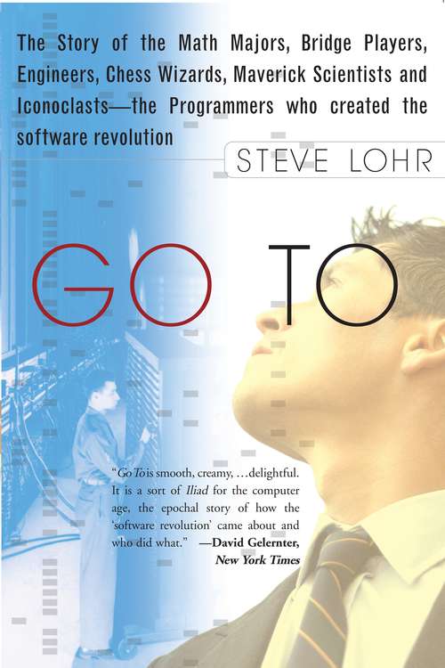 Book cover of Go To: The Story of the Math Majors, Bridge Players, Engineers, Chess Wizards, Maverick Scientists and Iconoclasts- the Programmers Who Created the Software Revolution