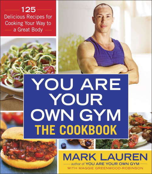 You Are Your Own Gym: 125 Delicious Recipes for Cooking Your Way to a Great Body