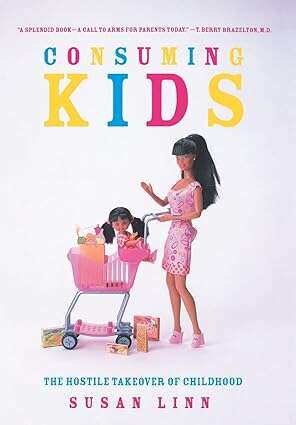 Book cover of Consuming Kids: The Hostile Takeover of Childhood