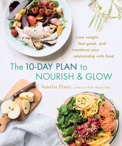 Book cover of The 10-Day Plan to Nourish & Glow: Lose weight, feel great, and transform your relationship with food