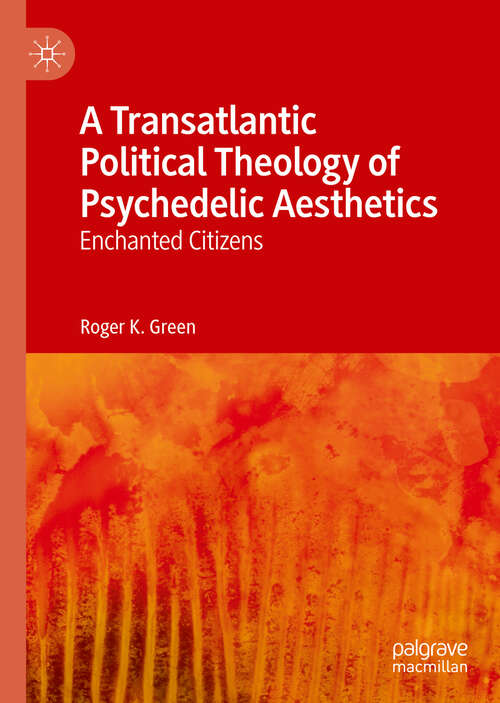 A Transatlantic Political Theology of Psychedelic Aesthetics: Enchanted Citizens
