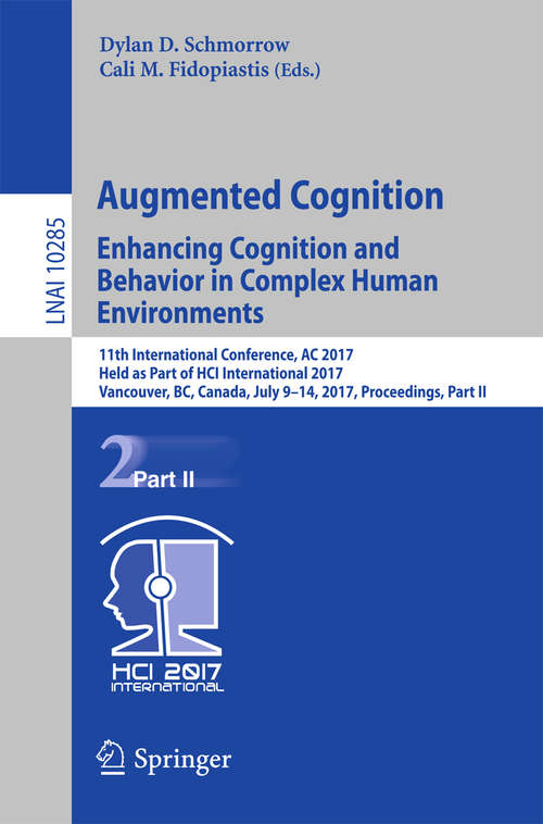 Augmented Cognition. Enhancing Cognition and Behavior in Complex Human Environments: 11th International Conference, AC 2017, Held as Part of HCI International 2017, Vancouver, BC, Canada, July 9-14, 2017, Proceedings, Part II (Lecture Notes in Computer Science #10285)