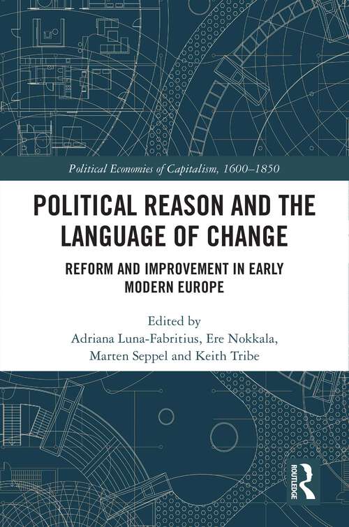 Political Reason and the Language of Change: Reform and Improvement in Early Modern Europe (Political Economies of Capitalism, 1600-1850)