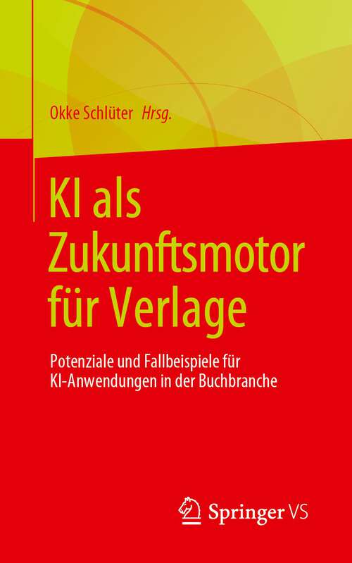 Book cover of KI als Zukunftsmotor für Verlage: Potenziale und Fallbeispiele für KI-Anwendungen in der Buchbranche (1. Aufl. 2024)