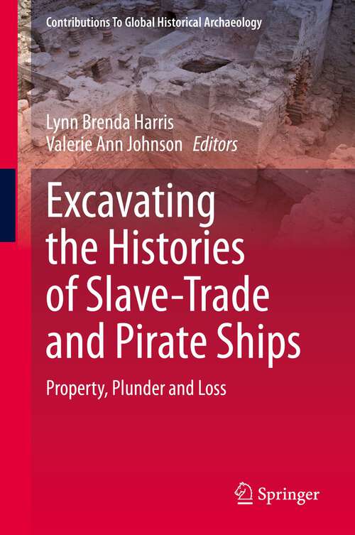 Excavating the Histories of Slave-Trade and Pirate Ships: Property, Plunder and Loss (Contributions To Global Historical Archaeology)