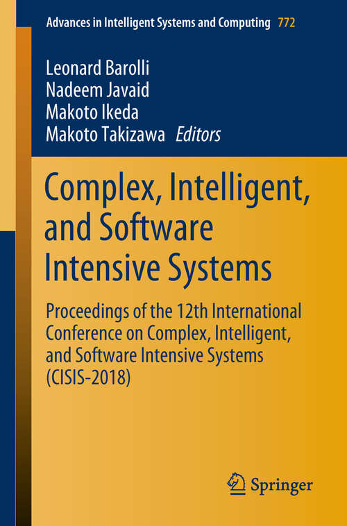 Complex, Intelligent, and Software Intensive Systems: Proceedings of the 12th International Conference on Complex, Intelligent, and Software Intensive Systems (CISIS-2018) (Advances in Intelligent Systems and Computing #772)