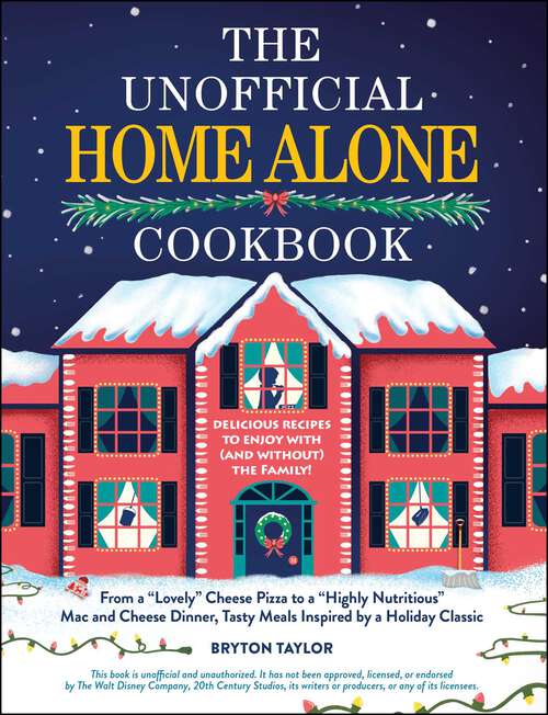 Book cover of The Unofficial Home Alone Cookbook: From a "Lovely" Cheese Pizza to a "Highly Nutritious" Mac and Cheese Dinner, Tasty Meals Inspired by a Holiday Classic (Unofficial Cookbook Gift Series)