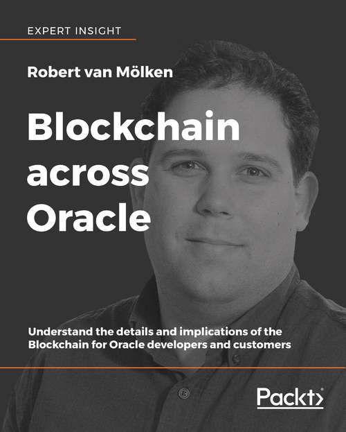 Blockchain across Oracle: Understand the details and implications of the Blockchain for Oracle developers and customers