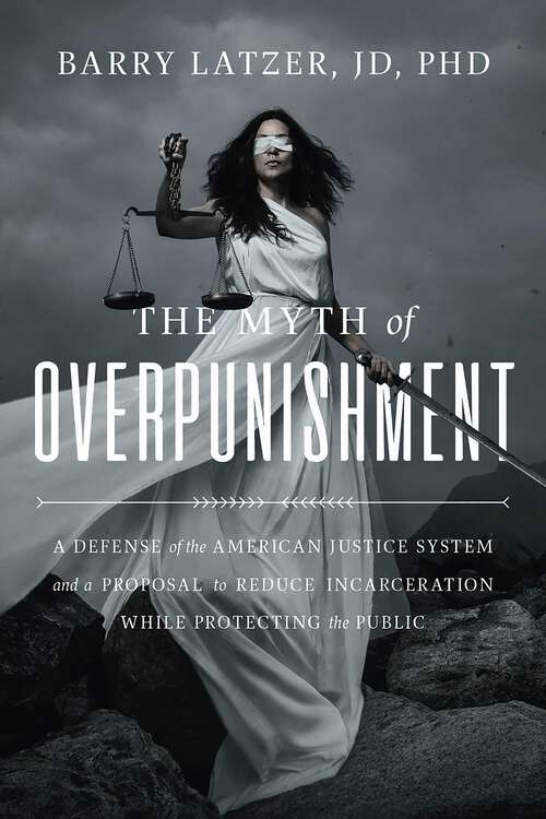 Book cover of The Myth of Overpunishment: A Defense of the American Justice System and a Proposal to Reduce Incarceration While Protecting the Public