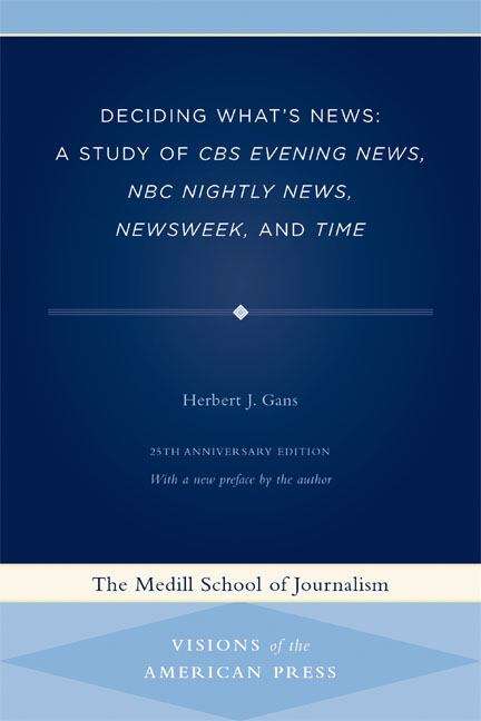 Book cover of Deciding What's News: A Study of CBS Evening News, NBC Nightly News, Newsweek, and Time (Medill Visions of the American Press)