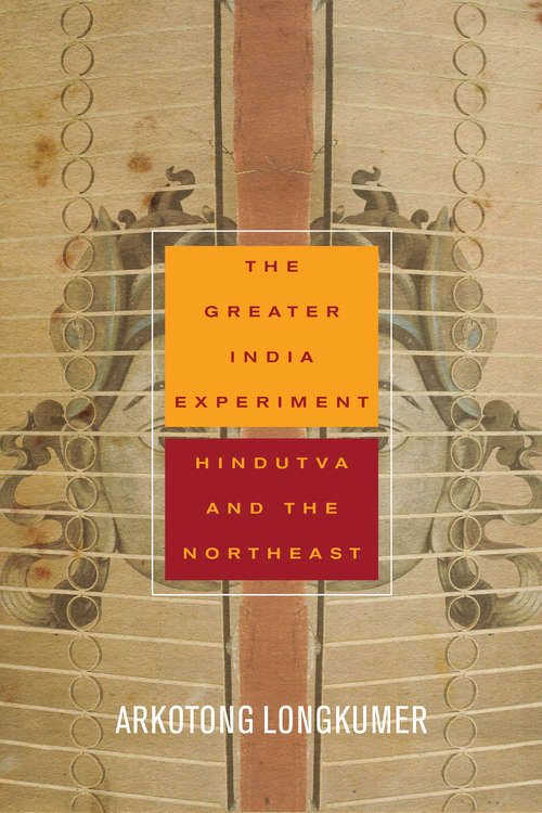 Book cover of The Greater India Experiment: Hindutva and the Northeast (South Asia in Motion)