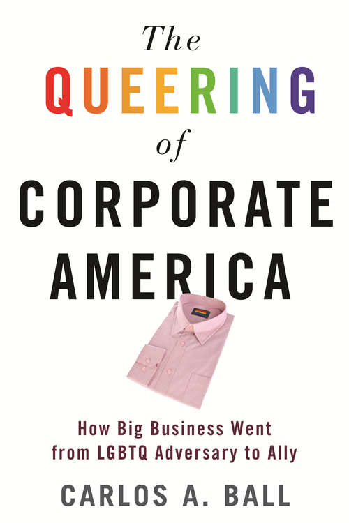 Book cover of The Queering of Corporate America: How Big Business Went from LGBTQ Adversary to Ally