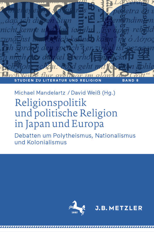 Book cover of Religionspolitik und politische Religion in Japan und Europa: Debatten um Polytheismus, Nationalismus und Kolonialismus (2024) (Studien zu Literatur und Religion / Studies on Literature and Religion #8)