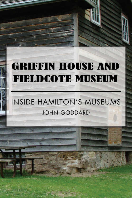 Book cover of Griffin House and Fieldcote Museum: Inside Hamilton's Museums