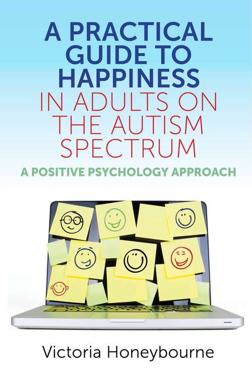 Book cover of A Practical Guide to Happiness in Adults on the Autism Spectrum: A Positive Psychology Approach