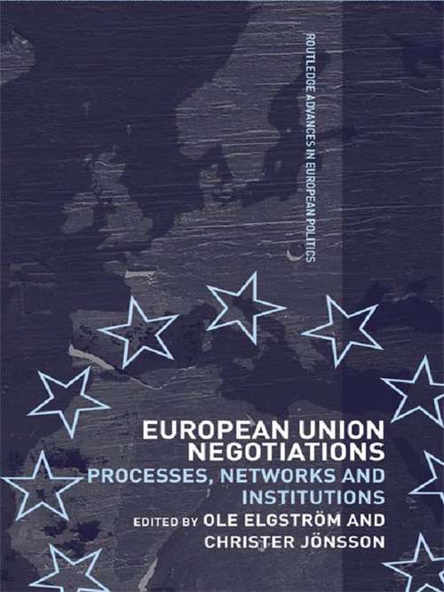 European Union Negotiations: Processes, Networks and Institutions (Routledge Advances in European Politics)
