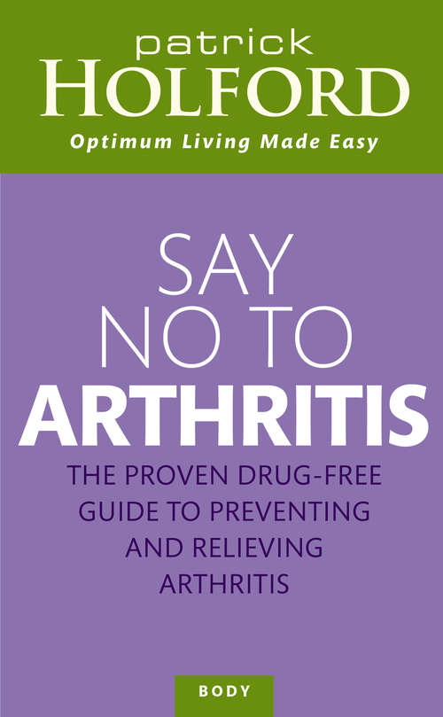 Say No To Arthritis: The proven drug free guide to preventing and relieving arthritis